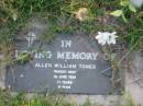 
Allen William TONES
died 1 June 1998 aged 71 years;
Toogoolawah Cemetery, Esk shire
