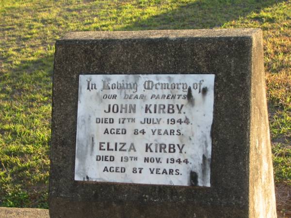 parents;  | John KIRBY,  | died 17 July 1944 aged 84 years;  | Eliza KIRBY,  | died 19 Nov 1944 aged 87 years;  | Toogoolawah Cemetery, Esk shire  | 