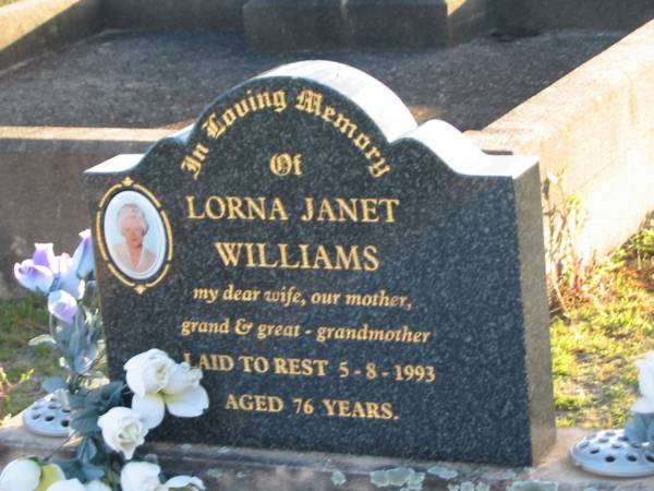 Lorna Janet WILLIAMS, wife mother grandmother,  | laid to rest 5-8-1993 aged 76 years;  | Toogoolawah Cemetery, Esk shire  | 