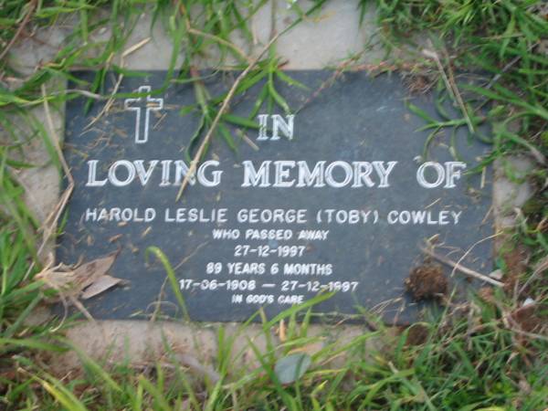 Harold Leslie George (Toby) COWLEY,  | died 27-12-1997 aged 89 years 6 months,  | 17-06-1908 - 27-12-1997;  | Toogoolawah Cemetery, Esk shire  | 