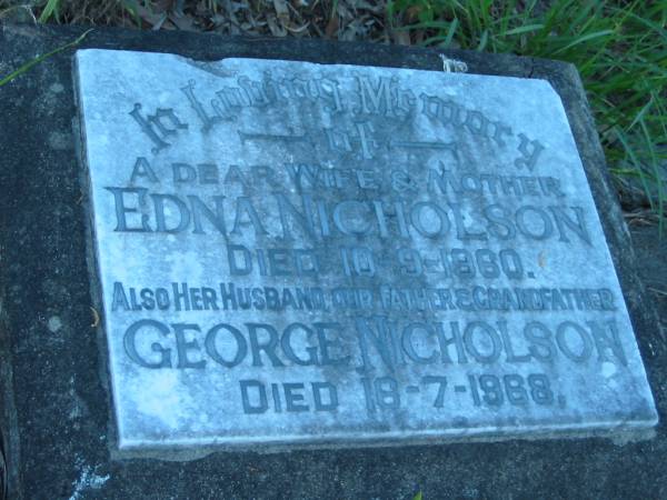 In Loving Memory of  | a dear wife and mother  | Edna NICHOLSON  | died 10-9-1960  |   | Also her husband our father and grandfather  | George NICHOLSON  | died 16-7-1968  |   | Brisbane General Cemetery (Toowong)  | 