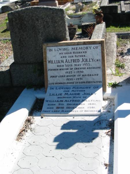 William Alfred JOLLY C.M.G  | 30 May 1955  | Former (Lord) Mayor of Brisbane 1925-1931  |   | wife  | Lillie Maude JOLLY  | B: 5 Dec 1881  | D: 12 Dec 1981  |   | Brisbane General Cemetery (Toowong)  |   | 