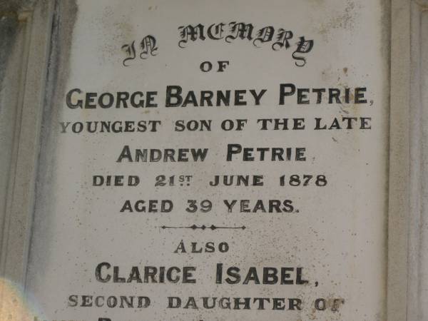 George Barney PETRIE  | d: 21 Jun 1878  | aged 39  | (youngest son of the late Andrew PETRIE)  |   | Clarice Isabel COUTS  | b: 31 Mar 1886  | d: 18 Aug 1887  | (second daughter of James Ross and Isabella Coutts)  |   | John Petrie COUTTS  | d: 21 Jun 1955  |   | his brother  | Donald COUTTS  | d: 30 Jun 1956  |   | James Ross COUTTS  | d: 17 Mar 1959  |   | Brisbane General Cemetery (Toowong)  |   | 