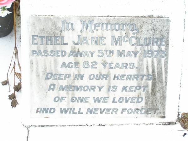 James MCCLURE,  | died 2 Jan 1918 aged 73 years;  | Mary Elizabeth, wife,  | died 22 Jan 1944 aged 87 years;  | children:  | Mary Ada, died 8 July 1932 aged 67 years;  | William James,  | died Longreach 24 Nov 1899 aged 20 years;  | Arthur Walter,  | died 21 Feb 1906 aged 18 years;  | Beatrice Amy,  | died Feb 1893 aged 4 years;  | James Atkinson & Gertrude Louisa, died in infancy;  | Atkinson MCCLURE,  | born County Armagh Ireland,  | accidentally drowned  | 24-12-1868 Amby Downs Station aged 27 years;  | John William MCCLURE,  | died 8-7-93 aged 68 years,  | missed by brothers & sisters;  | Ethel Jane MCCLURE,  | died 5 May 1973 aged 82 years;  | Albert John MCCLURE,  | died 24 July 1961 aged 79 years;  | Alfred Thomas MCCLURE,  | died 1 Nov 1876 aged 82 years;  | Raymond MCCLURE (Curly),  | twin to Betty R.I.P. Lawton,  | died 24-8-01 aged 74;  | Upper Caboolture Uniting (Methodist) cemetery, Caboolture Shire  | 
