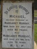 
Michael,
husband of Margaret MURRAY,
died 9 July 1911 aged 82 years;
Margaret MURRAY,
died 9 Dec 1935 aged 74 years;
Upper Coomera cemetery, City of Gold Coast

