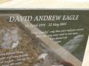 David Andrew (Drew Hundey) EAGLE, 19 April 1976 - 22 May 2005, wife Jayne, missed by dad, mum, Steve, Leanne, Garth, Taz & family; Upper Coomera cemetery, City of Gold Coast 