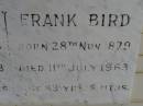 
Annie BIRD,
born 27 Jan 1886,
died 13 May 1963 aged 77 years 4 months;
Frank BIRD,
born 28 Nov 1879,
died 11 July 1963 aged 83 years 8 months;
Upper Coomera cemetery, City of Gold Coast

