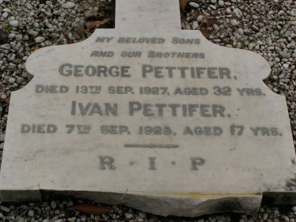 George PETTIFER,  | son brother,  | died 13 Sept 1927 aged 32 years;  | Ivan PETTIFER,  | son brother,  | died 7 Sep 1928 aged 17 years;  | Upper Coomera cemetery, City of Gold Coast  | 