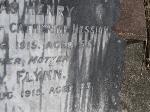 Thomas Henry,  | husband of Catherine HESSION,  | died 7 Aug 1915 aged 55 years;  | Mary FLYNN,  | mother,  | died 6 Aug 1915 aged 88 years;  | Upper Coomera cemetery, City of Gold Coast  | 