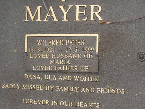 Wilfred Peter MAYER,  | 18-8-1921 - 17-3-1999,  | husband of Maria,  | father of Dana, Ula & Wojtek;  | Upper Coomera cemetery, City of Gold Coast  | 