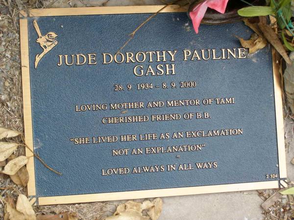 Jude Dorothy Pauline GASH,  | 28-9-1934 - 8-9-2000,  | mother of Tami,  | friend of B.B.;  | Upper Coomera cemetery, City of Gold Coast  | 