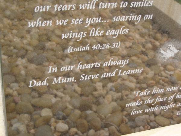 David Andrew (Drew Hundey) EAGLE,  | 19 April 1976 - 22 May 2005,  | wife Jayne,  | missed by dad, mum, Steve, Leanne, Garth, Taz & family;  | Upper Coomera cemetery, City of Gold Coast  | 