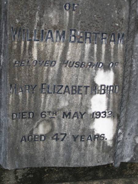 William BERTRAM,  | husband of Mary Elizabeth Bird,  | died 6 May 1932 aged 47 years;  | Upper Coomera cemetery, City of Gold Coast  | 
