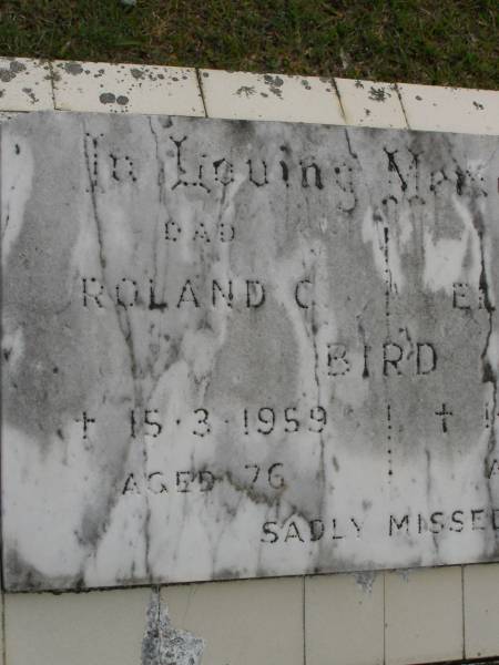 Roland C. BIRD,  | dad,  | died 15-3-1959 aged 76 years;  | Elizabeth BIRD,  | mum,  | died 14-4-1965 aged 71 years;  | Upper Coomera cemetery, City of Gold Coast  | 