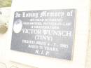 
Victor (Tiny) WUNSCH,
husband father father-in-law grandfather,
died 4-7-1985 aged 71 years;
Warra cemetery, Wambo Shire
