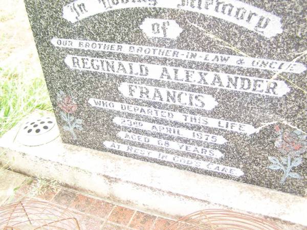 Reginald Alexander FRANCIS,  | brother brother-in-law uncle,  | died 23 April 1975 aged 68 years;  | Warra cemetery, Wambo Shire  | 