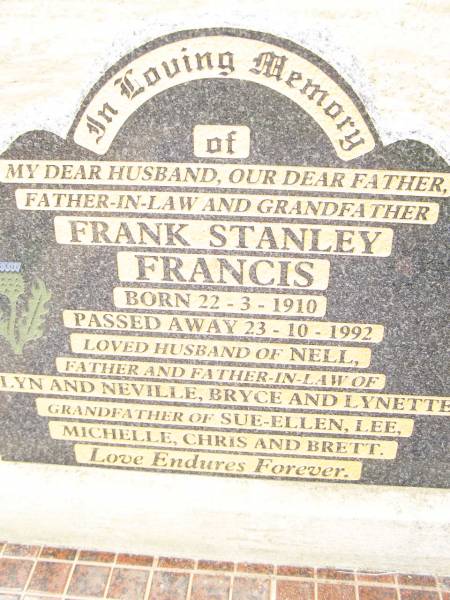 Frank Stanley FRANCIS,  | born 22-3-1910  | died 23-10-1992,  | husband of Nell,  | father & father-in-law of  | Lyn & Neville, Bryce & Lynette,  | grandfather of  | Sue-Ellen, Lee, Michelle, Chris & Brett;  | Warra cemetery, Wambo Shire  | 