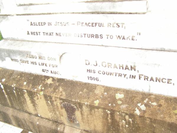 John GRAHAM,  | husband father,  | died 25 May 1937 aged 89 years;  | Annie GRAHAM,  | died 25 Nov 1946 aged 88 years;  | D.J. GRAHAM,  | son,  | died France 4 Aug 1916;  | Warra cemetery, Wambo Shire  | 