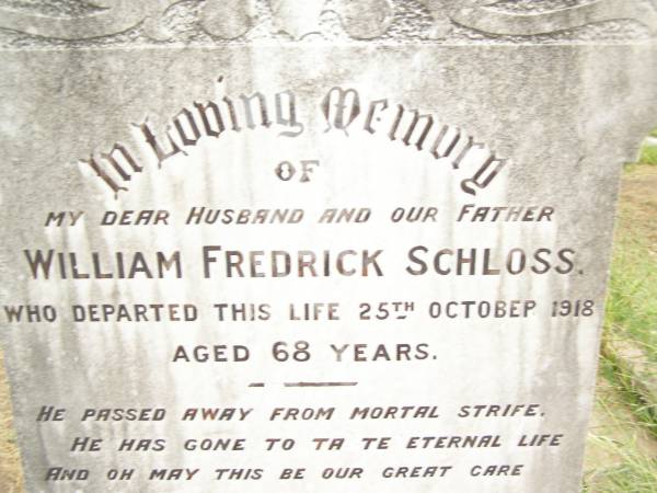 William Fredrich SCHLOSS,  | husband father,  | died 25 Oct 1918 aged 68 years;  | Mary,  | wife,  | died 7 March 1938 aged 83 years;  | Warra cemetery, Wambo Shire  | 