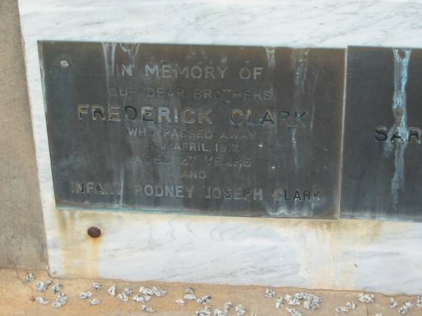 brothers;  | Frederick CLARK,  | died 9 April 1917 aged 27 years;  | Rodney Joseph CLARK,  | infant;  | Sarah Ann CLARK,  | mother,  | died 2 May 1917 aged 55 years;  | Moses CLARK,  | father,  | died 10 Oct 1928 aged 75 years;  | Warra cemetery, Wambo Shire  | 