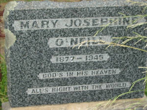 Mary Josephine O'NEILL,  | 1877 - 1945;  | James O'NEILL,  | died  Lilymere  3 Oct 1942 aged 90 years;  | Frances Hardy O'NEILL,  | died Lilymere 26 Sept 1934 aged 79 years;  | James Bointon O'NEILL,  | died 11 May 1905 aged 25 years;  | Francis Thomas O'NEILL,  | 1883 - 1951;  | Walter Hudson O'NEILL,  | 1896 - 1952;  | aunts;  | Jessie Ellen Agnes O'NEILL,  | died 10 Nov 1962 aged 78 years;  | Daisy Isobel O'NEILL,  | died 13 May 1964 aged 73 years;  | Evelyn Ellen O'NEILL,  | mother,  | died 26 April 1973 aged 87 years;  | Warra cemetery, Wambo Shire  |   | 