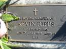 
Kevin RIPPS,
died 18 Jan 1997 aged 63;
Woodford Cemetery, Caboolture
