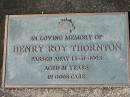 
Henry Roy THORNTON,
died 13-11-1993 aged 81 years;
Woodford Cemetery, Caboolture
