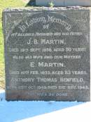 
J.B. MARTIN, husband father,
died 19 Sept 1936 aged 50 years;
E. MARTIN, wife mother,
died 16 Feb 1973 aged 83 years;
Anthony Thomas BENFIELD,
born 25 Oct 1943 died 21 Nov 1943;
Woodford Cemetery, Caboolture
