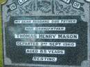 
Thomas Henry MASON (Hal),
husband father grandfather,
died 2 Sept 1960 aged 85 years;
Woodford Cemetery, Caboolture
