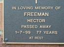 
Hector FREEMAN,
died 1-7-99 aged 77 years;
Woodford Cemetery, Caboolture
