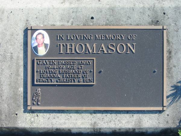 THOMASON, Gavin,  | husband of Deanna, father of Stacey, Christy & Ben,  | died 19-4-99 aged 47;  | Woodford Cemetery, Caboolture  | 