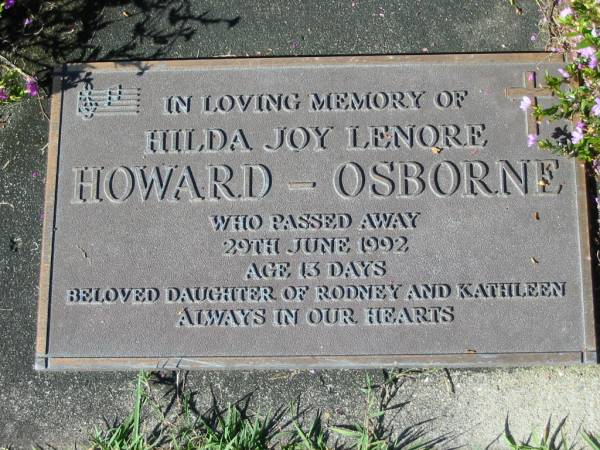 Hilda Joy Lenore HOWARD-OSBORNE,  | daughter of Rodney & Kathleen,  | died 29 June 1992 age 13 days;  | Woodford Cemetery, Caboolture  | 