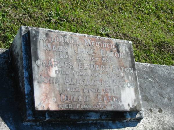 Mary Jane EATON,  | died Aug 1955;  | Charles Edward EATON,  | died Feb 1959;  | John Alexander EATON,  | died Apr 1971;  | Dulcie EATON,  | died Feb 1924;  | Woodford Cemetery, Caboolture  | 