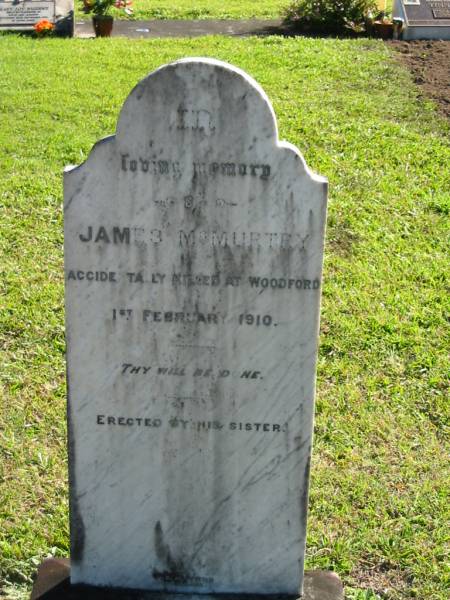 James MCMURTHRY,  | accidentally killed Woodford 1 Feb 1910,  | erected by sister;  | Woodford Cemetery, Caboolture  | 