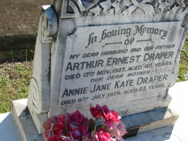 Arthur Ernest DRAPER,  | husband father,  | died 17 Nov 1927 aged 45 years;  | Annie Jane Kate DRAPER, mother,  | died 6 July 1979 aged 85 years;  | Arthur Ernest DRAPER,  | borhter of Lillian & Macie,  | born 30 Jan 1928,  | accidentally killed 26 Feb 1993,  | interred Linville Cemetery;  | Woodford Cemetery, Caboolture  | 