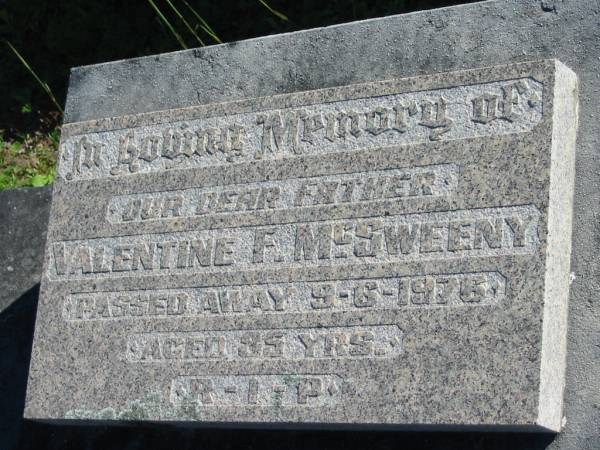 Valentine F. MCSWEENEY, father,  | died 9-6-1976 aged 85 years;  | Woodford Cemetery, Caboolture  | 