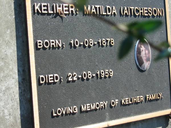 KELIHER, Matilda (AITCHESON),  | born 10-08-1878 died 22-08-1959;  | Woodford Cemetery, Caboolture  | 