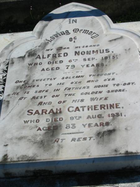 Alfred NONMUS, husband,  | died 6 Sept 1915 aged 79 years;  | Sarah Catherine, wife,  | died 9 Aug 1931 aged 83 years;  | Woodford Cemetery, Caboolture  | 