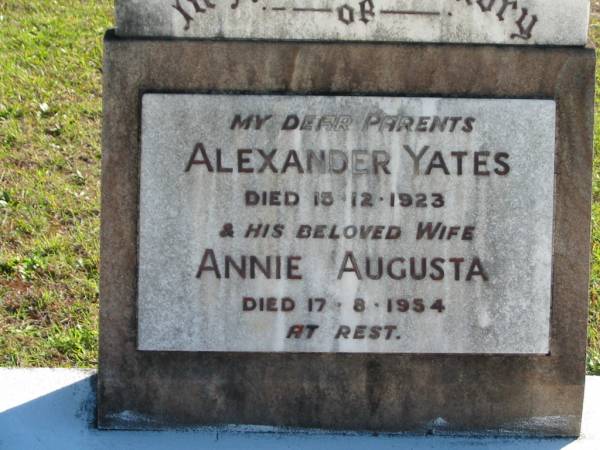 parents;  | Alexander YATES,  | died 15-12-1923;  | Annie Augusta, wife,  | died 17-8-1954;  | Woodford Cemetery, Caboolture  | 