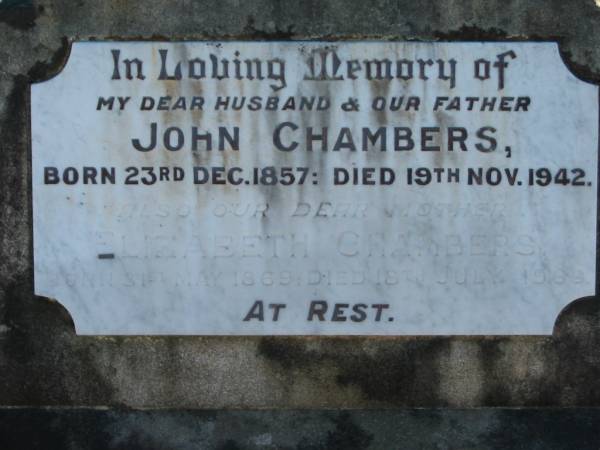 John CHAMBERS, husband father,  | born 23 Dec 1857 died 19 Nov 1942;  | Elizabeth CHAMBERS, mother,  | born 31 May 1869 died 18 July 1960;  | Woodford Cemetery, Caboolture  | 