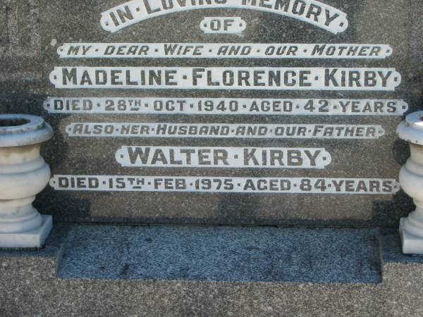 Madeline Florence KIRBY, wife mother,  | died 28 Oct 1940 aged 42 years;  | Walter KIRBY, husband father,  | died 15 Feb 1975 aged 84 years;  | Woodford Cemetery, Caboolture  | 