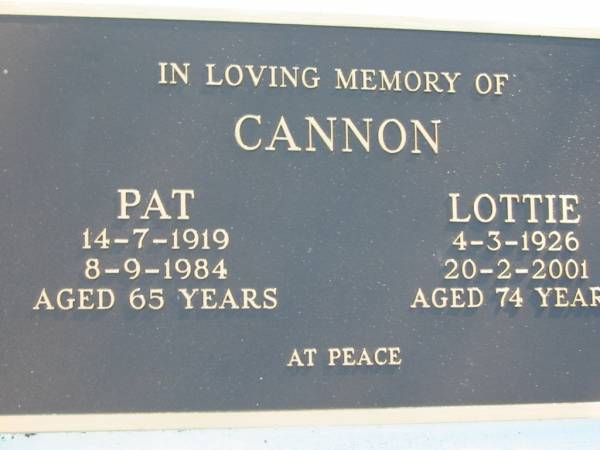 CANNON;  | Pat, 14-7-1919 - 8-9-1984 aged 65 years;  | Lottie, 4-3-1926 - 20-2-2001 aged 74 years;  | Woodford Cemetery, Caboolture  | 