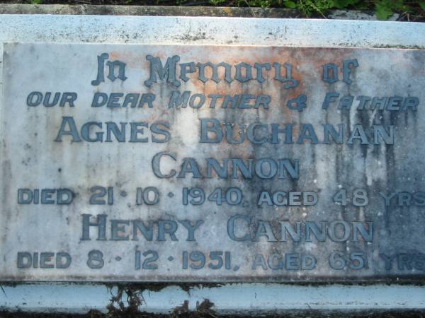 mother & father;  | Agnes Buchanan CANNON,  | died 21-10-1940 aged 48 years;  | Henry CANNON,  | died 8-12-1951 aged 65 years;  | Woodford Cemetery, Caboolture  |   | 