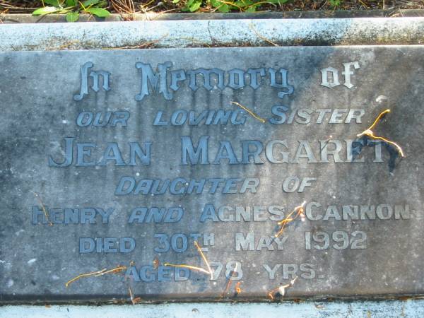 Jean Margaret,  | sister, daughter of Henry & Agnes CANNON,  | died 30 May 1992 aged 78 years;  | Woodford Cemetery, Caboolture  |   | 