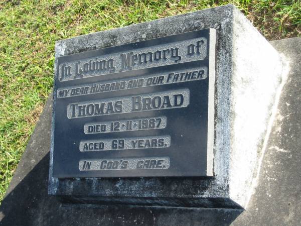 Thomas BROAD, husband fatherm  | died 12-11-1987 aged 69 years;  | Woodford Cemetery, Caboolture  | 