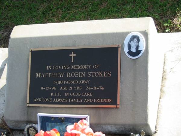 Matthew Robin STOKES,  | died 9-10-96 age 21 years,  | born 24-11-74;  | Woodford Cemetery, Caboolture  | 