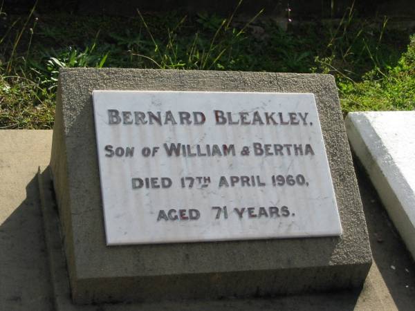 Bernard BLEAKLEY, son of William & Bertha,  | died 17 April 1960 aged 71 years;  | Woodford Cemetery, Caboolture  | 