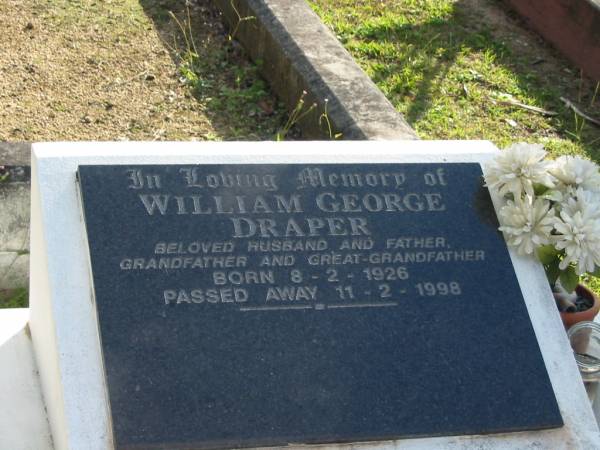 William George DRAPER,  | husband father grandfather great-grandfather,  | born 8-2-1926 died 11-2-1998;  | Woodford Cemetery, Caboolture  | 