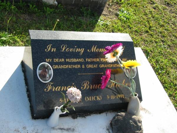 Francis Bruce HICKEY (Mick),  | husand father father-in-law  | grandfather great-grandfather,  | 5-11-1916 - 3-10-1991;  | Woodford Cemetery, Caboolture  | 