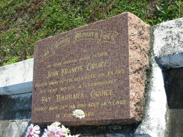 John Francis CRUICE, husband father,  | died 15 Aug 1983 aged 56 years;  | Fay Barbara CRUICE, mother grandmother,  | died 24 Jan 1994 aged 66 years;  | Woodford Cemetery, Caboolture  | 